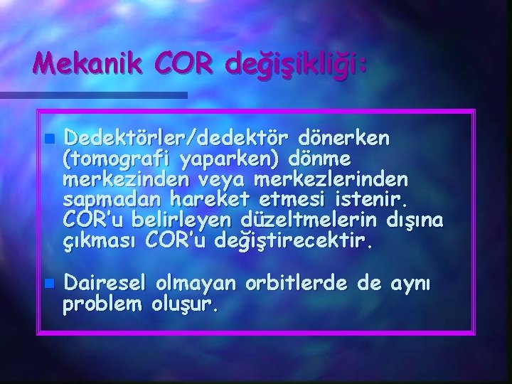 Mekanik COR değişikliği: n n Dedektörler/dedektör dönerken (tomografi yaparken) dönme merkezinden veya merkezlerinden sapmadan