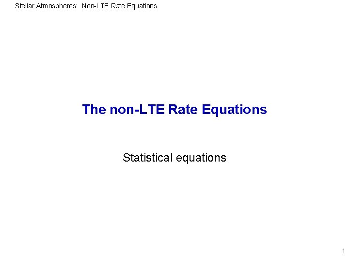 Stellar Atmospheres: Non-LTE Rate Equations The non-LTE Rate Equations Statistical equations 1 