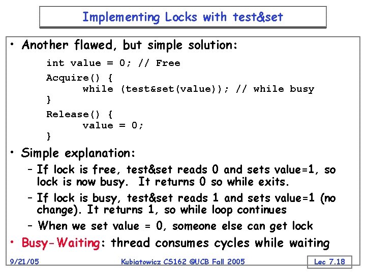 Implementing Locks with test&set • Another flawed, but simple solution: int value = 0;