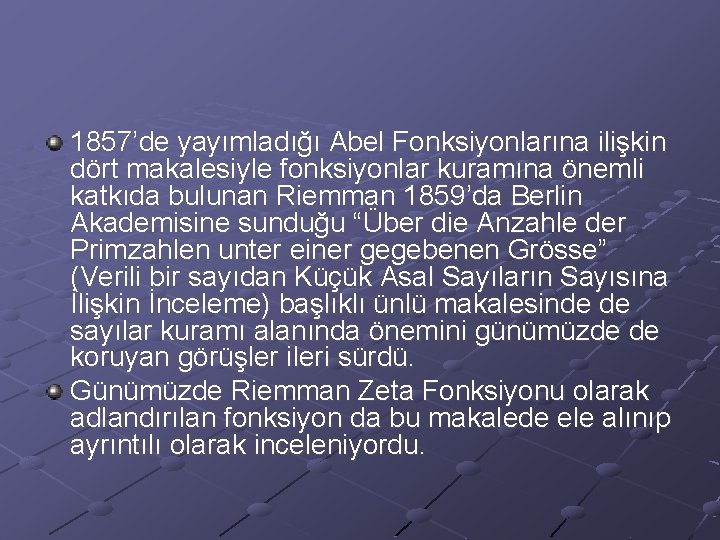 1857’de yayımladığı Abel Fonksiyonlarına ilişkin dört makalesiyle fonksiyonlar kuramına önemli katkıda bulunan Riemman 1859’da