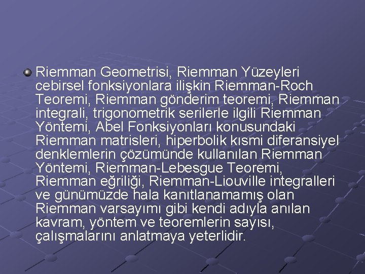 Riemman Geometrisi, Riemman Yüzeyleri cebirsel fonksiyonlara ilişkin Riemman-Roch Teoremi, Riemman gönderim teoremi, Riemman integrali,