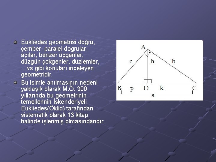 Eukliedes geometrisi doğru, çember, paralel doğrular, açılar, benzer üçgenler, düzgün çokgenler, düzlemler, …vs gibi