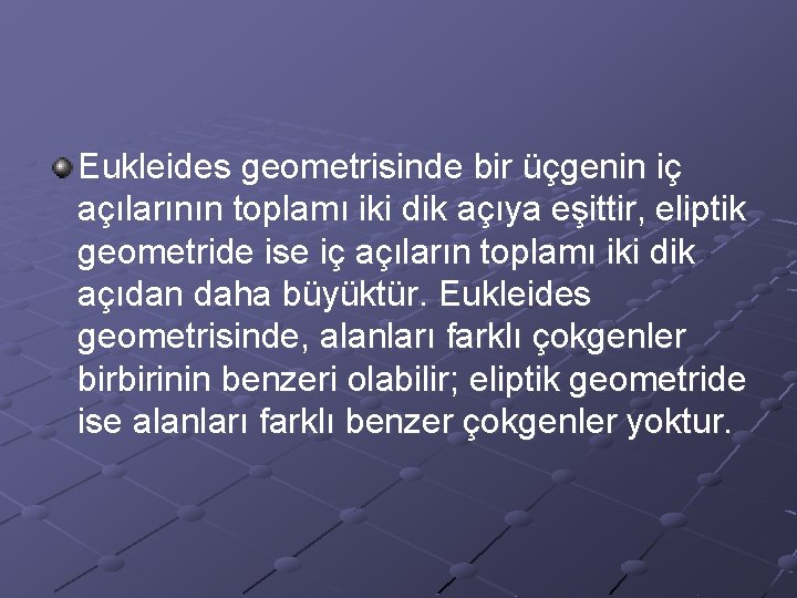 Eukleides geometrisinde bir üçgenin iç açılarının toplamı iki dik açıya eşittir, eliptik geometride ise