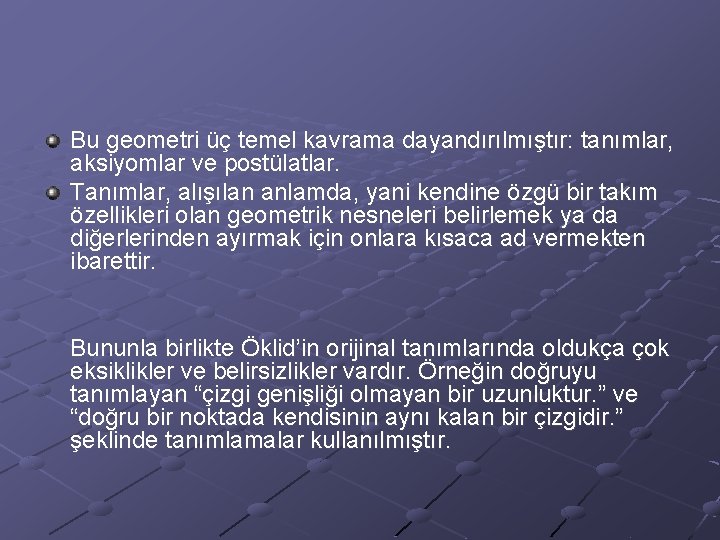Bu geometri üç temel kavrama dayandırılmıştır: tanımlar, aksiyomlar ve postülatlar. Tanımlar, alışılan anlamda, yani