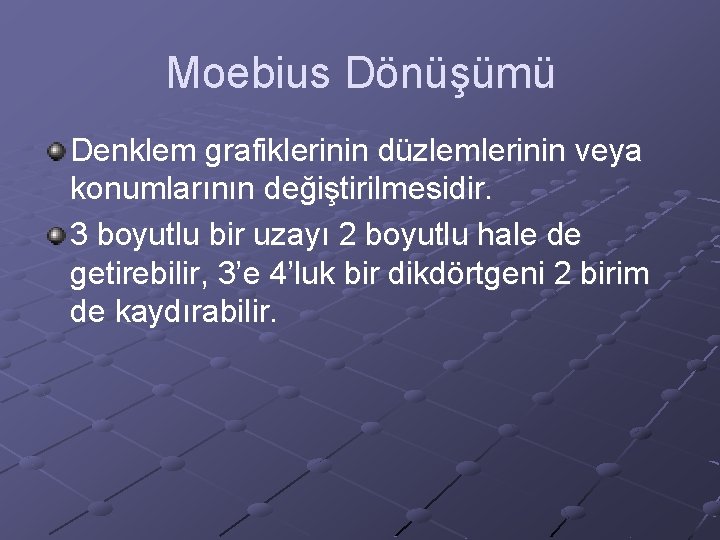 Moebius Dönüşümü Denklem grafiklerinin düzlemlerinin veya konumlarının değiştirilmesidir. 3 boyutlu bir uzayı 2 boyutlu