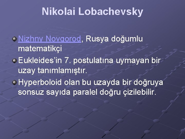 Nikolai Lobachevsky Nizhny Novgorod, Rusya doğumlu matematikçi Eukleides’in 7. postulatına uymayan bir uzay tanımlamıştır.
