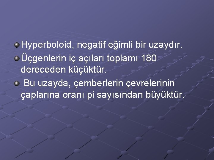 Hyperboloid, negatif eğimli bir uzaydır. Üçgenlerin iç açıları toplamı 180 dereceden küçüktür. Bu uzayda,
