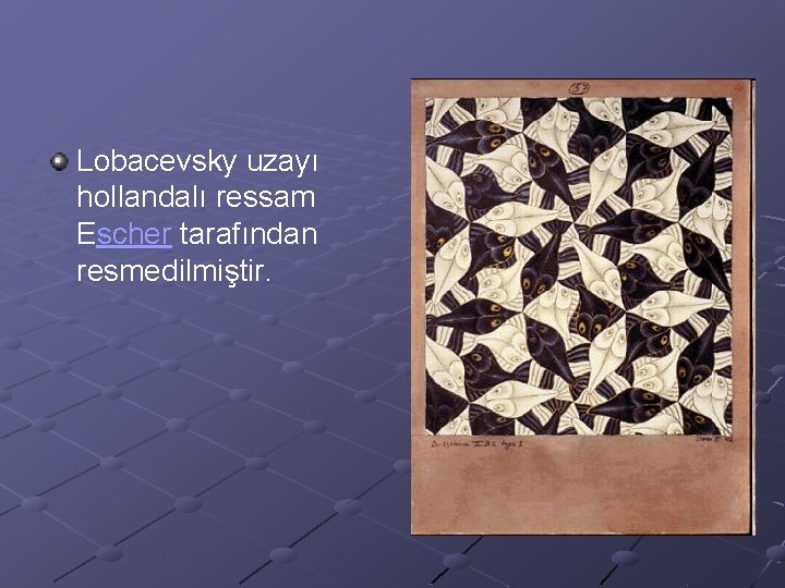Lobacevsky uzayı hollandalı ressam Escher tarafından resmedilmiştir. 