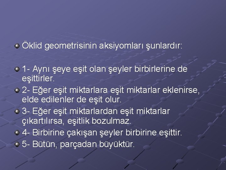 Öklid geometrisinin aksiyomları şunlardır: 1 - Aynı şeye eşit olan şeyler birbirlerine de eşittirler.