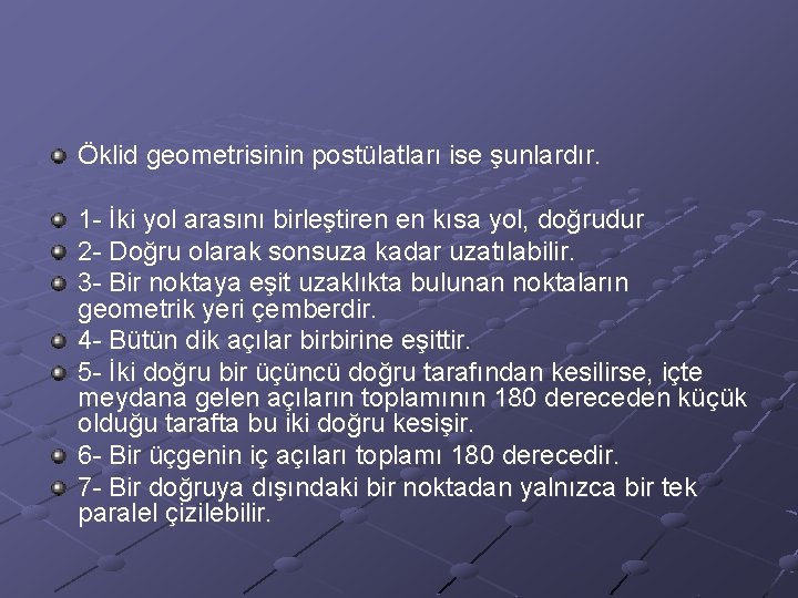 Öklid geometrisinin postülatları ise şunlardır. 1 - İki yol arasını birleştiren en kısa yol,