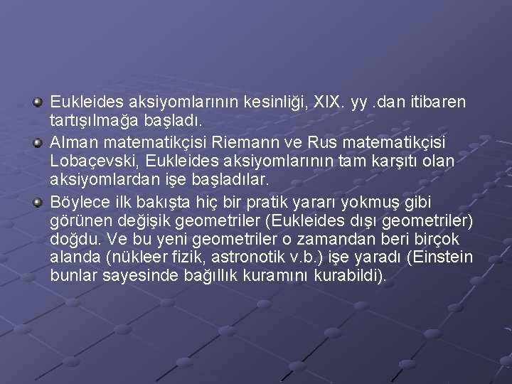 Eukleides aksiyomlarının kesinliği, XIX. yy. dan itibaren tartışılmağa başladı. Alman matematikçisi Riemann ve Rus