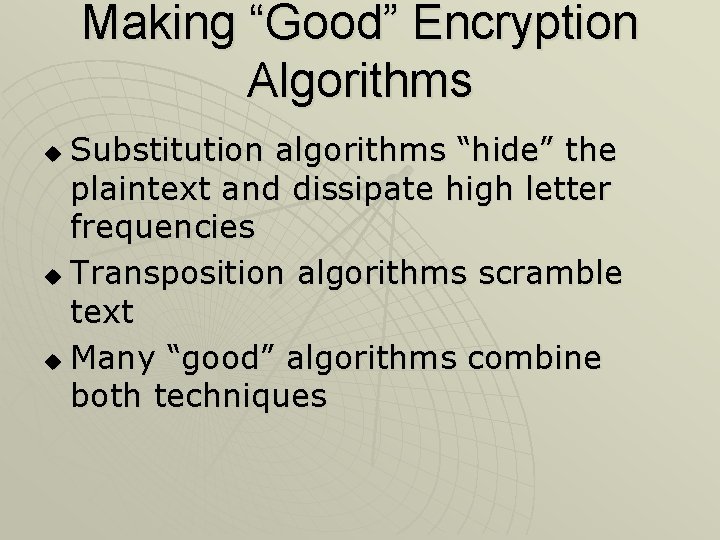 Making “Good” Encryption Algorithms Substitution algorithms “hide” the plaintext and dissipate high letter frequencies