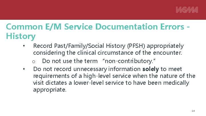 Common E/M Service Documentation Errors History • • Record Past/Family/Social History (PFSH) appropriately considering