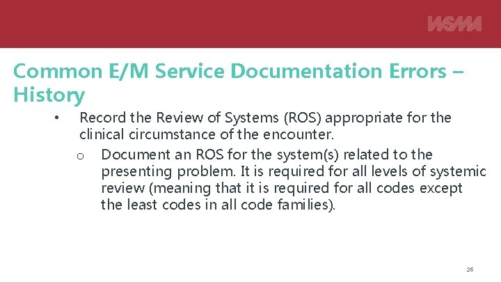 Common E/M Service Documentation Errors – History • Record the Review of Systems (ROS)