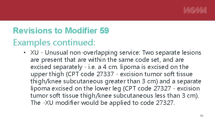 Revisions to Modifier 59 Examples continued: • XU - Unusual non-overlapping service: Two separate