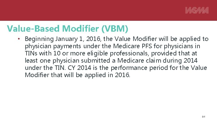 Value-Based Modifier (VBM) • Beginning January 1, 2016, the Value Modifier will be applied