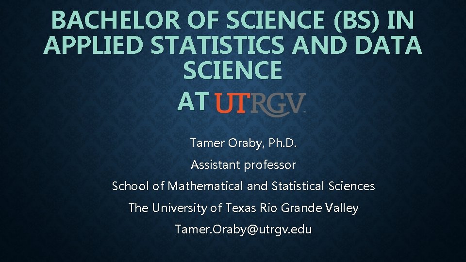 BACHELOR OF SCIENCE (BS) IN APPLIED STATISTICS AND DATA SCIENCE AT Tamer Oraby, Ph.