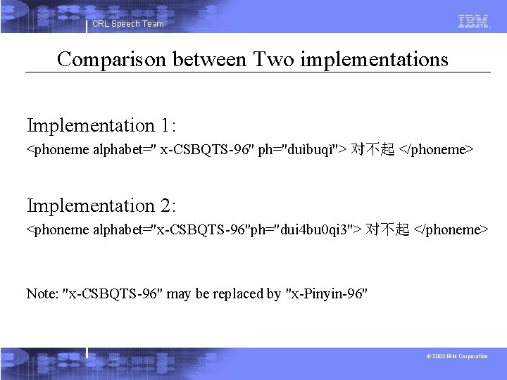 CRL Speech Team Comparison between Two implementations Implementation 1: <phoneme alphabet=" x-CSBQTS-96" ph="duìbuqǐ"> 对不起