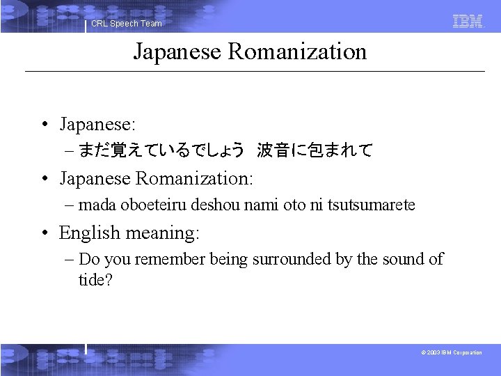 CRL Speech Team Japanese Romanization • Japanese: – まだ覚えているでしょう　波音に包まれて • Japanese Romanization: – mada