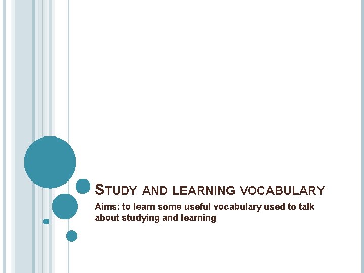 STUDY AND LEARNING VOCABULARY Aims: to learn some useful vocabulary used to talk about