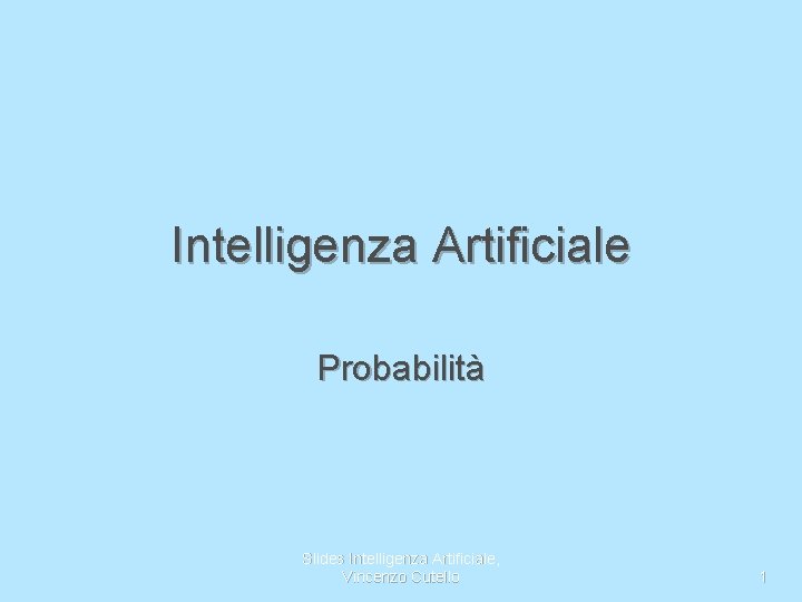 Intelligenza Artificiale Probabilità Slides Intelligenza Artificiale, Vincenzo Cutello 1 