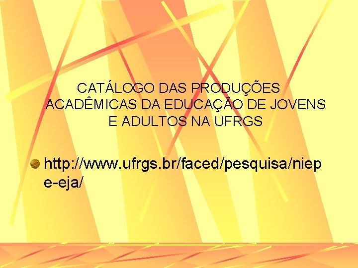 CATÁLOGO DAS PRODUÇÕES ACADÊMICAS DA EDUCAÇÃO DE JOVENS E ADULTOS NA UFRGS http: //www.