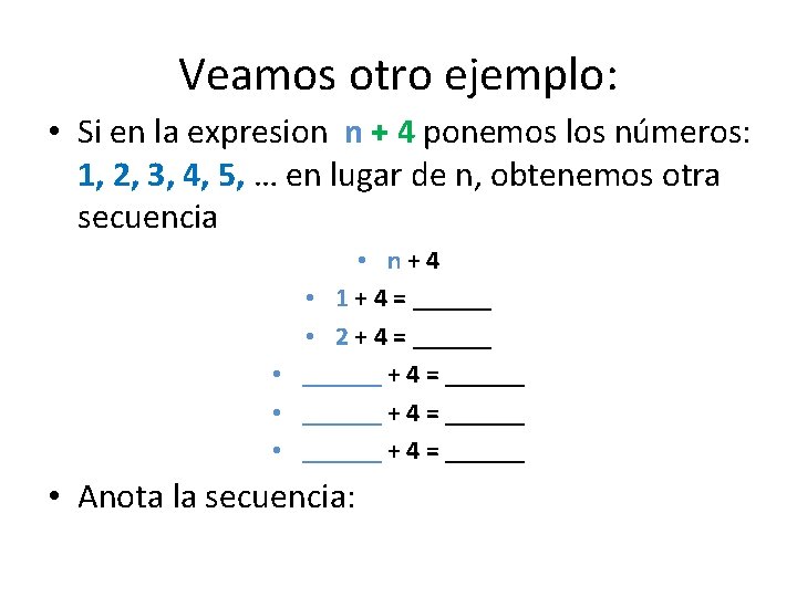 Veamos otro ejemplo: • Si en la expresion n + 4 ponemos los números: