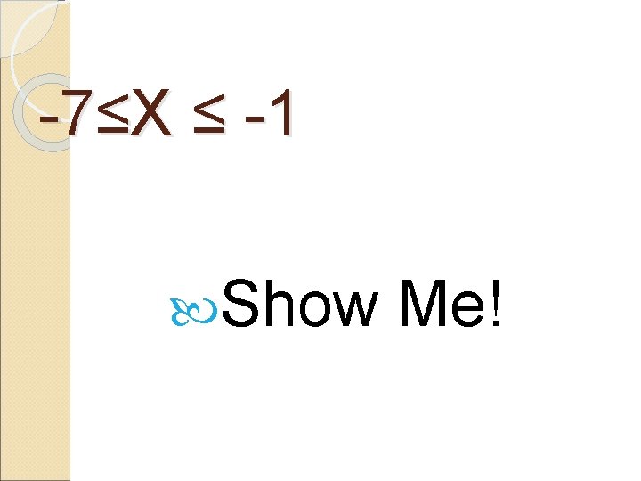 -7≤X ≤ -1 Show Me! 