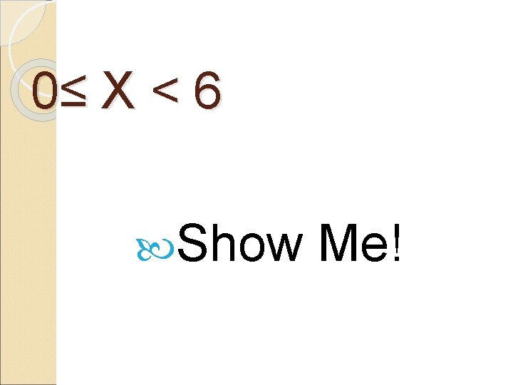 0≤ X < 6 Show Me! 