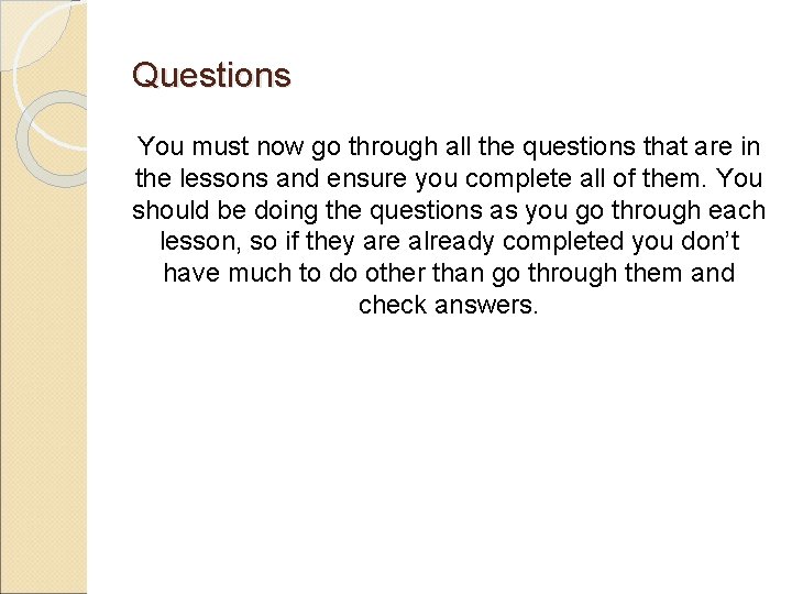 Questions You must now go through all the questions that are in the lessons