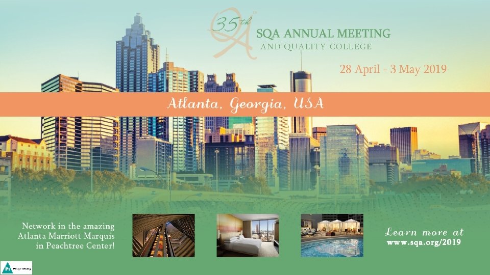 35 th SQA Annual Meeting & Quality College 8 -13 April 2018 Anaheim Marriott, 35 th SQA Annual Meeting & Quality College 8 -13 April 2018 Anaheim Marriott,