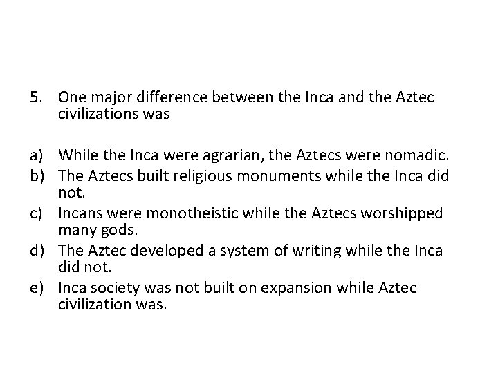 5. One major difference between the Inca and the Aztec civilizations was a) While