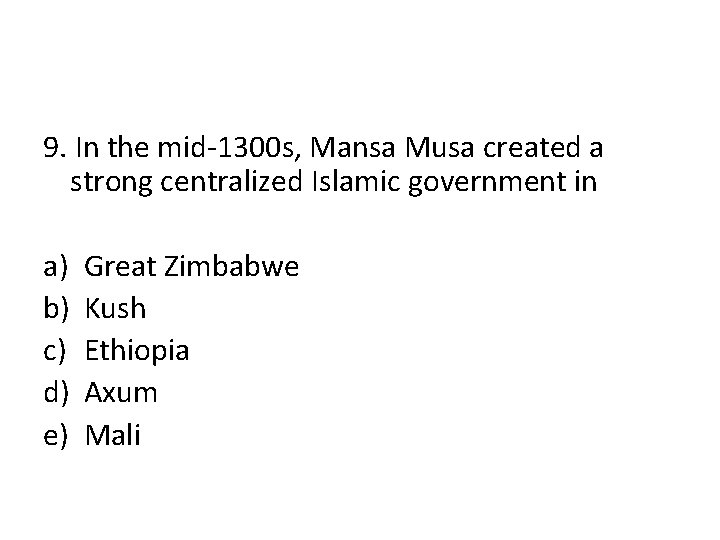 9. In the mid-1300 s, Mansa Musa created a strong centralized Islamic government in