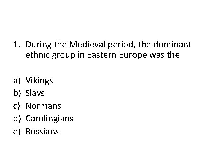 1. During the Medieval period, the dominant ethnic group in Eastern Europe was the