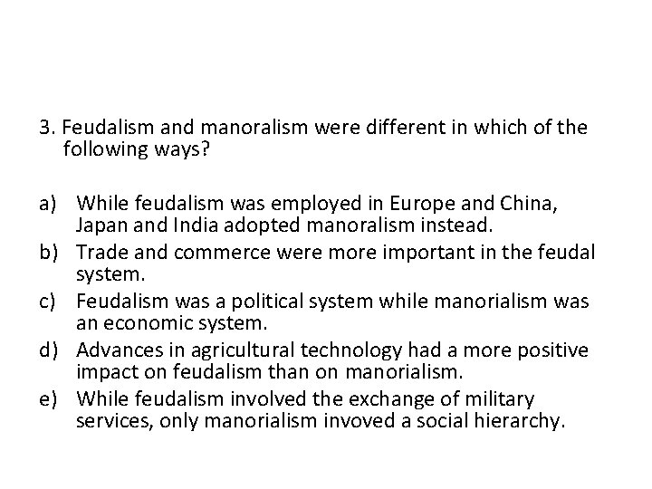 3. Feudalism and manoralism were different in which of the following ways? a) While