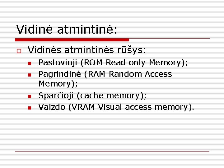 Vidinė atmintinė: o Vidinės atmintinės rūšys: n n Pastovioji (ROM Read only Memory); Pagrindinė