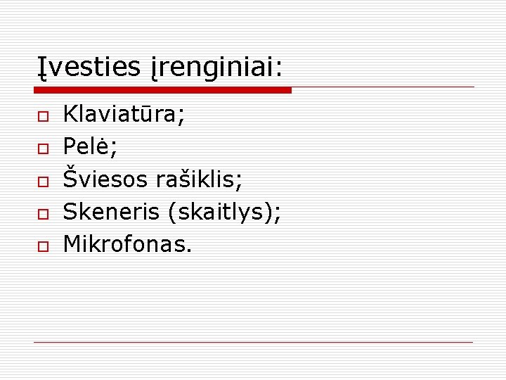 Įvesties įrenginiai: o o o Klaviatūra; Pelė; Šviesos rašiklis; Skeneris (skaitlys); Mikrofonas. 