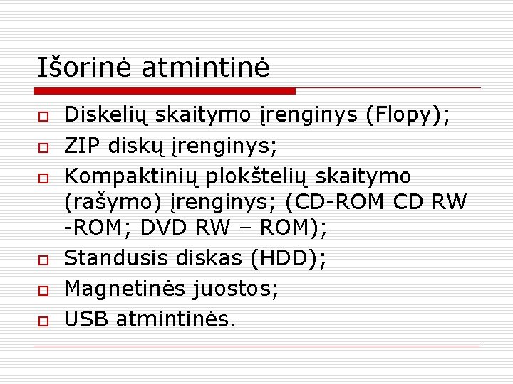 Išorinė atmintinė o o o Diskelių skaitymo įrenginys (Flopy); ZIP diskų įrenginys; Kompaktinių plokštelių