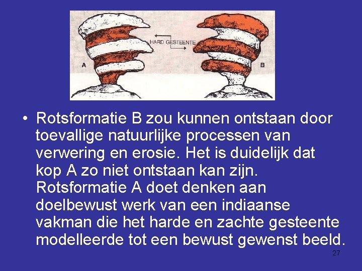  • Rotsformatie B zou kunnen ontstaan door toevallige natuurlijke processen van verwering en