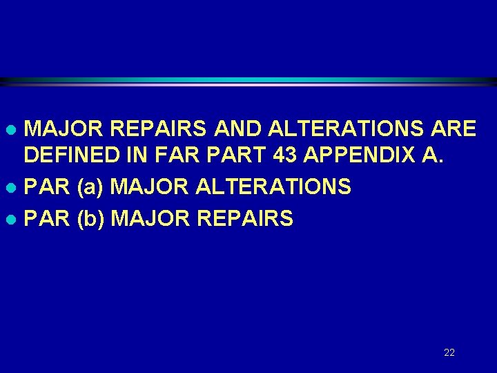 MAJOR REPAIRS AND ALTERATIONS ARE DEFINED IN FAR PART 43 APPENDIX A. l PAR