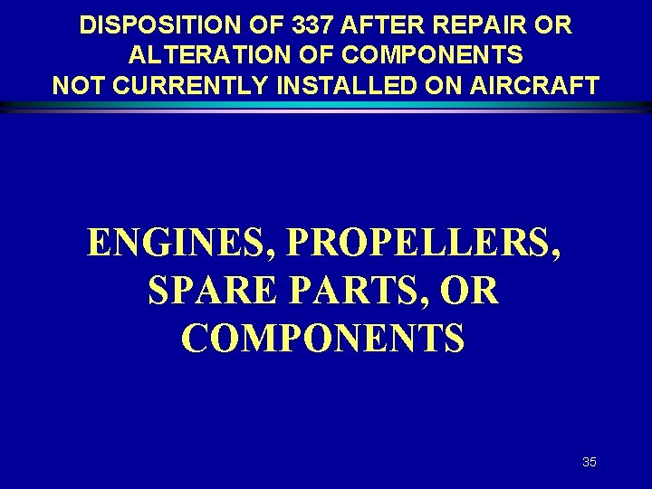 DISPOSITION OF 337 AFTER REPAIR OR ALTERATION OF COMPONENTS NOT CURRENTLY INSTALLED ON AIRCRAFT