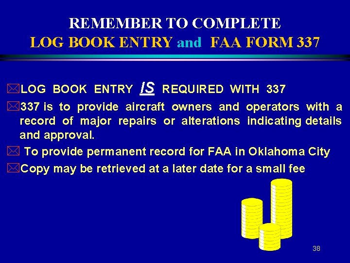 REMEMBER TO COMPLETE LOG BOOK ENTRY and FAA FORM 337 *LOG BOOK ENTRY IS