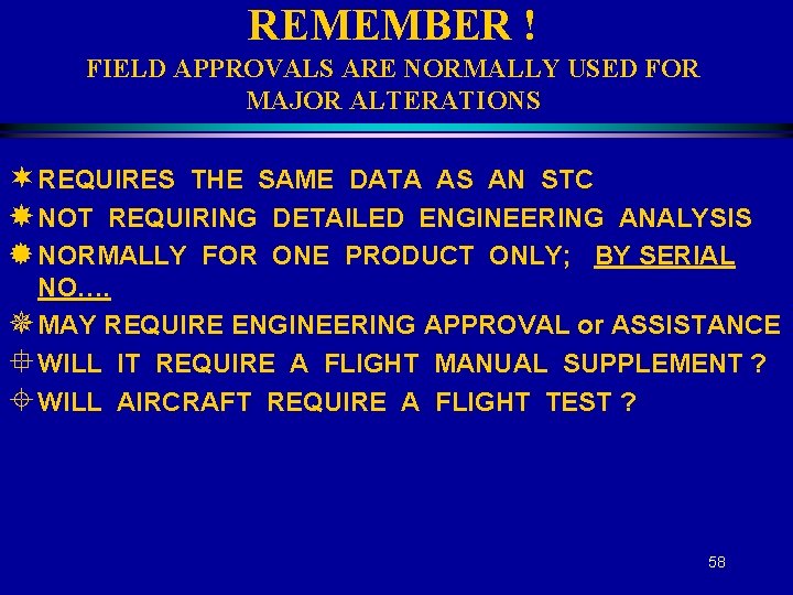 REMEMBER ! FIELD APPROVALS ARE NORMALLY USED FOR MAJOR ALTERATIONS ¬ REQUIRES THE SAME