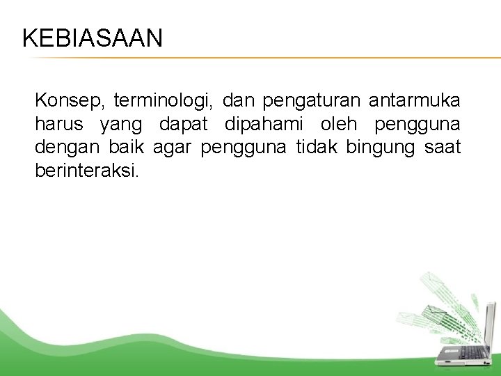 KEBIASAAN Konsep, terminologi, dan pengaturan antarmuka harus yang dapat dipahami oleh pengguna dengan baik