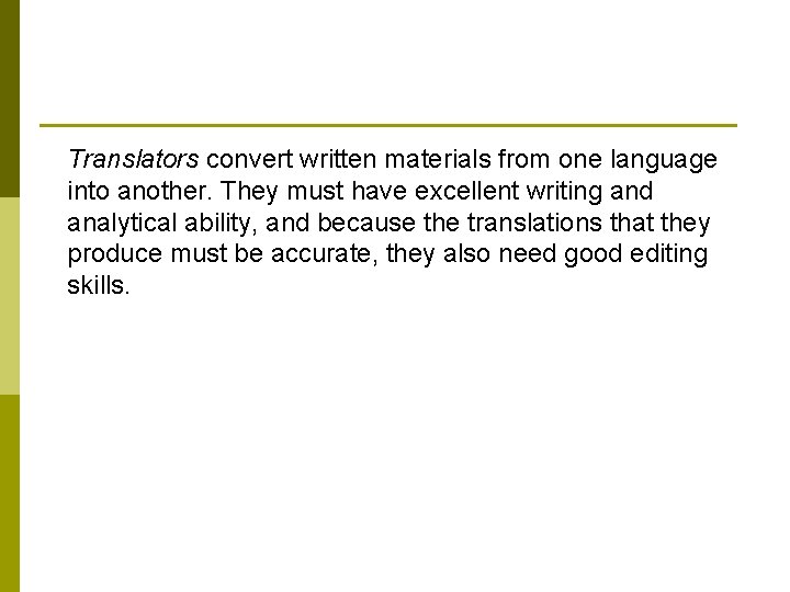 Translators convert written materials from one language into another. They must have excellent writing