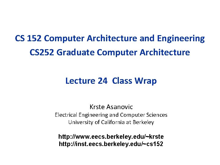 CS 152 Computer Architecture and Engineering CS 252 Graduate Computer Architecture Lecture 24 Class