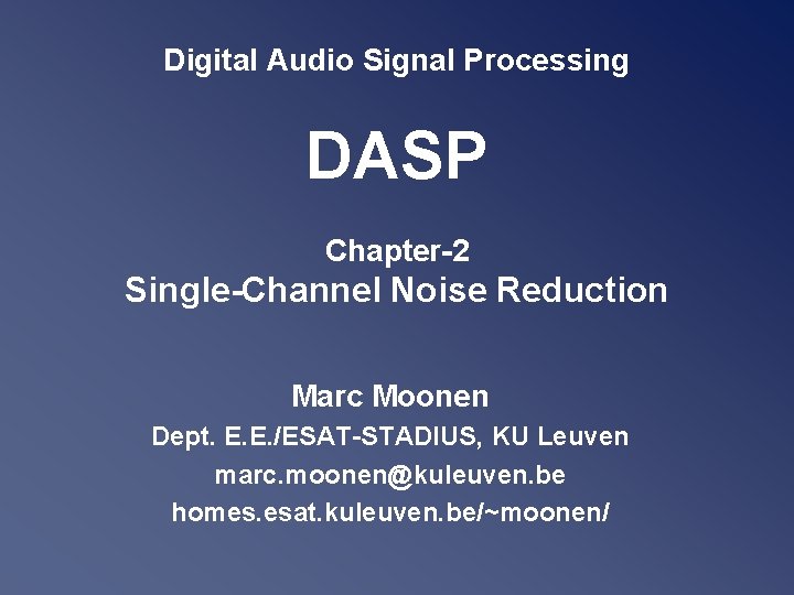 Digital Audio Signal Processing DASP Chapter-2 Single-Channel Noise Reduction Marc Moonen Dept. E. E.