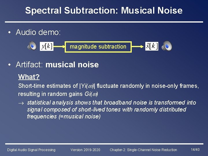 Spectral Subtraction: Musical Noise • Audio demo: magnitude subtraction • Artifact: musical noise What?