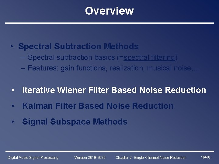 Overview • Spectral Subtraction Methods – Spectral subtraction basics (=spectral filtering) – Features: gain