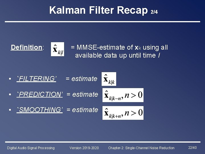 Kalman Filter Recap 2/4 Definition: • `FILTERING’ = MMSE-estimate of xk using all available